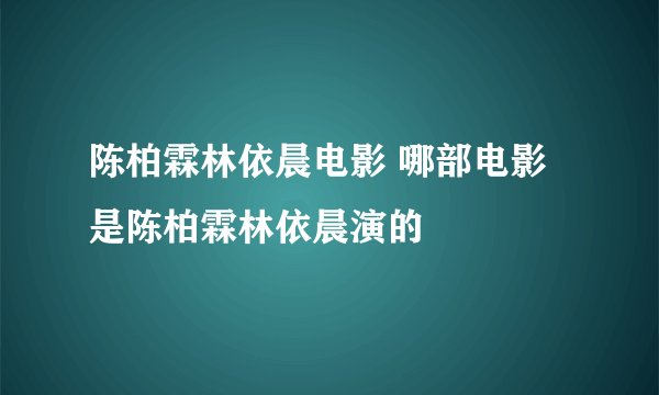 陈柏霖林依晨电影 哪部电影是陈柏霖林依晨演的