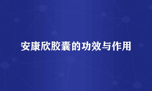 安康欣胶囊的功效与作用