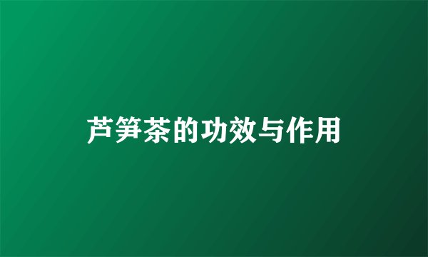 芦笋茶的功效与作用