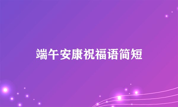 端午安康祝福语简短