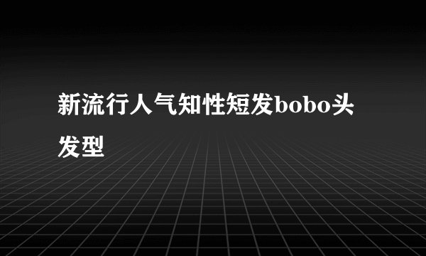 新流行人气知性短发bobo头发型