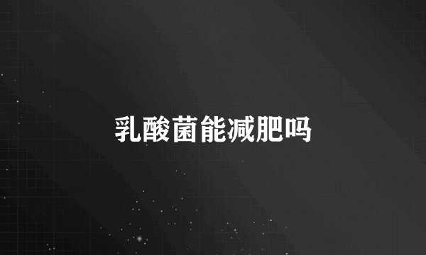 乳酸菌能减肥吗