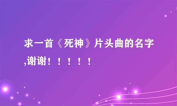 求一首《死神》片头曲的名字,谢谢！！！！！