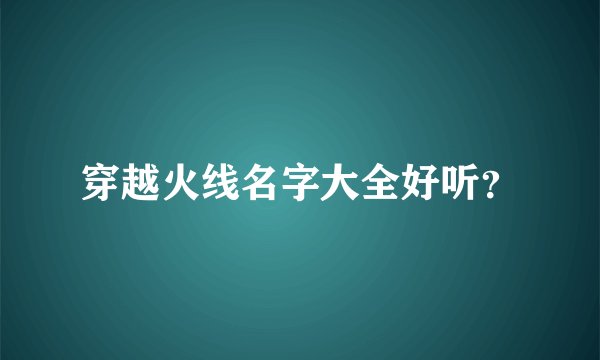 穿越火线名字大全好听？