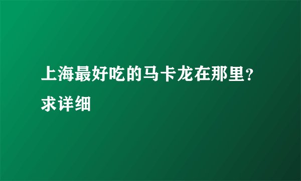 上海最好吃的马卡龙在那里？求详细