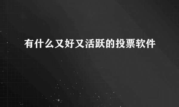 有什么又好又活跃的投票软件