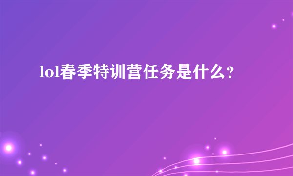 lol春季特训营任务是什么？