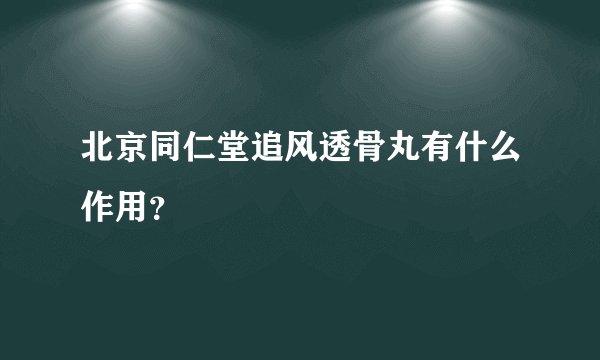 北京同仁堂追风透骨丸有什么作用？