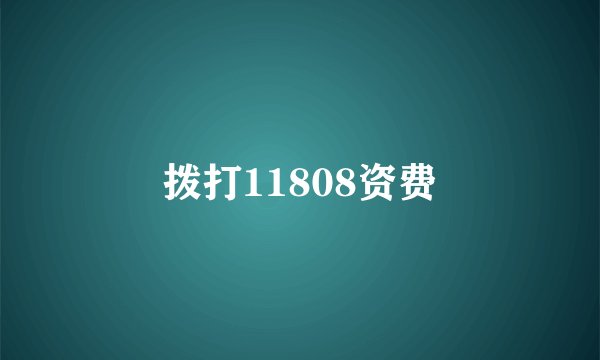 拨打11808资费