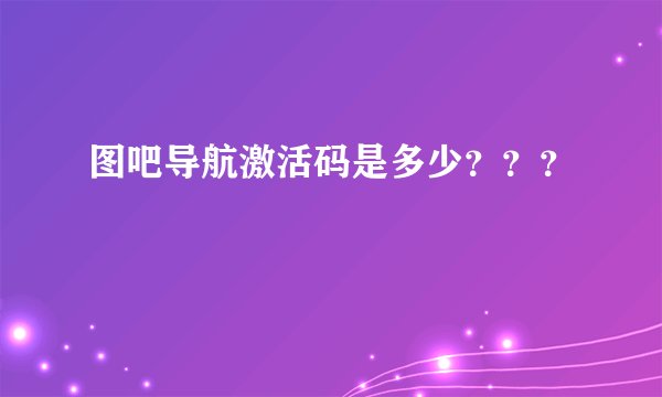 图吧导航激活码是多少？？？