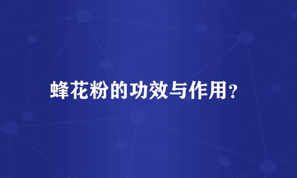 蜂花粉的功效与作用？