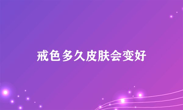 戒色多久皮肤会变好