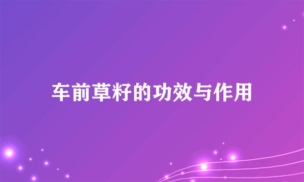 车前草籽的功效与作用