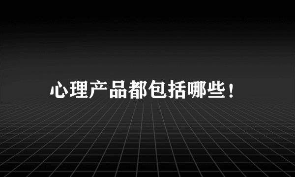 心理产品都包括哪些！