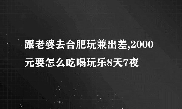 跟老婆去合肥玩兼出差,2000元要怎么吃喝玩乐8天7夜