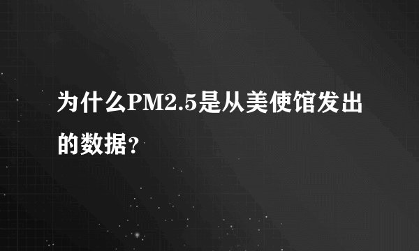为什么PM2.5是从美使馆发出的数据？