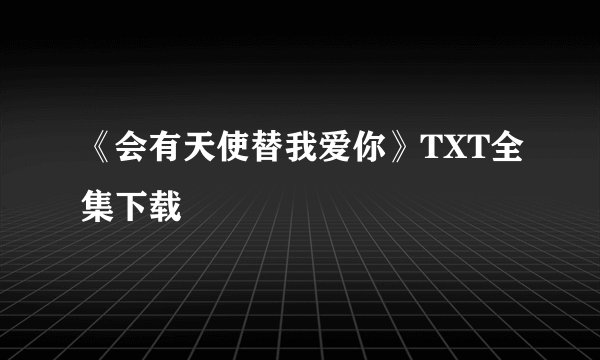 《会有天使替我爱你》TXT全集下载