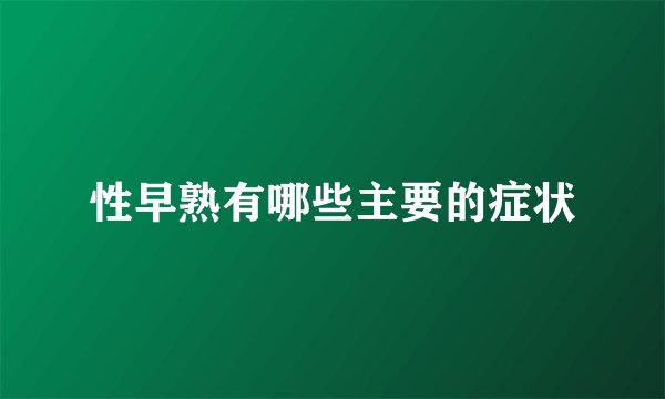 性早熟有哪些主要的症状