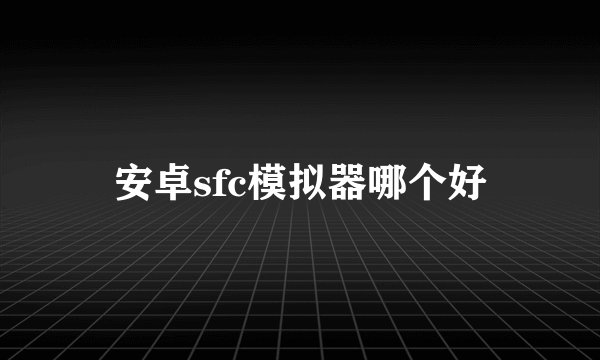 安卓sfc模拟器哪个好
