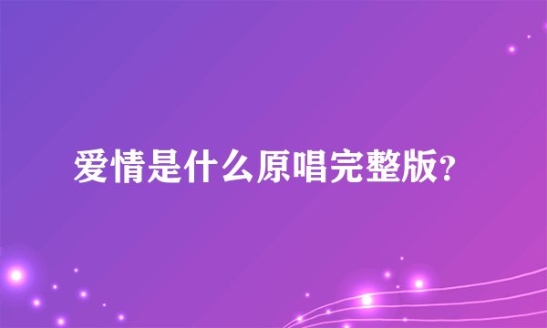 爱情是什么原唱完整版？