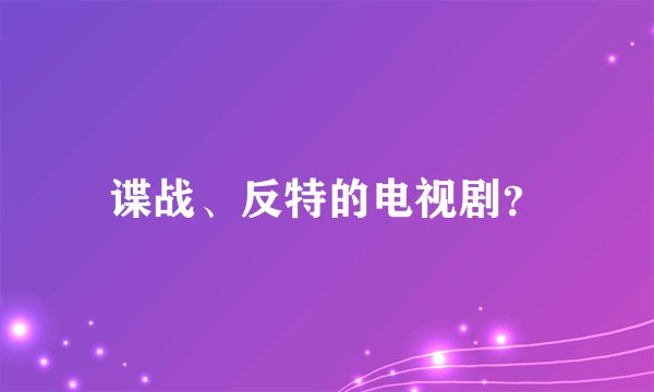 谍战、反特的电视剧？