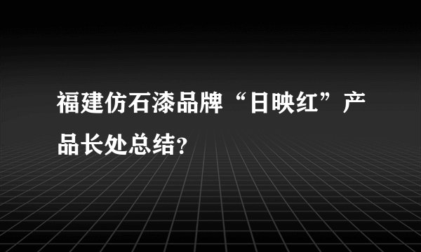 福建仿石漆品牌“日映红”产品长处总结？