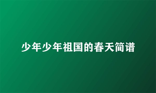 少年少年祖国的春天简谱