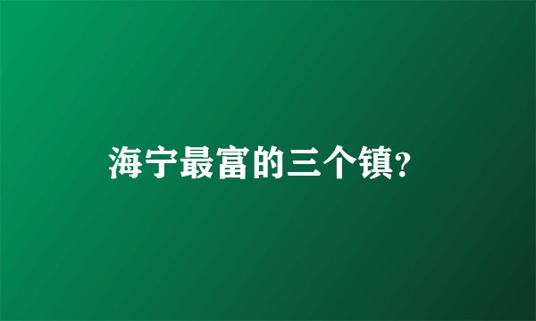 海宁最富的三个镇？