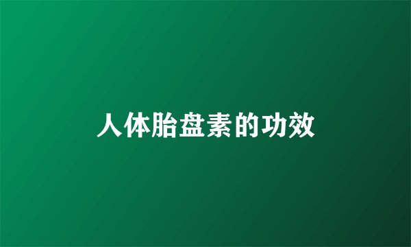 人体胎盘素的功效