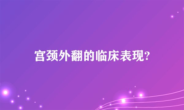 宫颈外翻的临床表现?