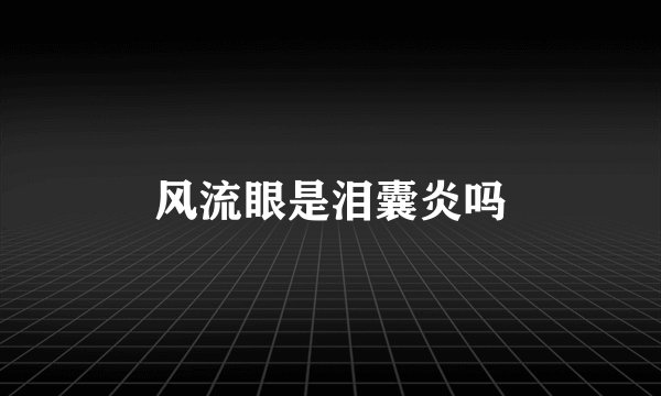 风流眼是泪囊炎吗