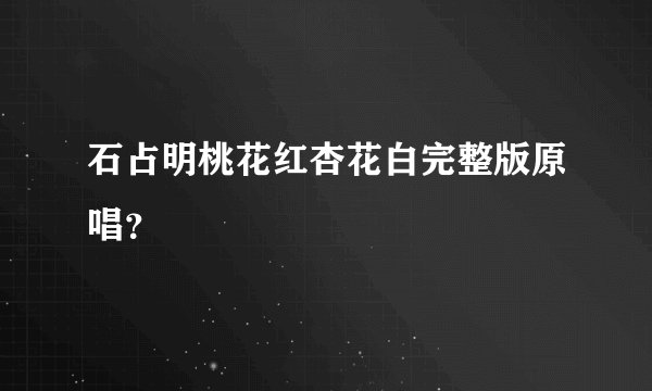 石占明桃花红杏花白完整版原唱？