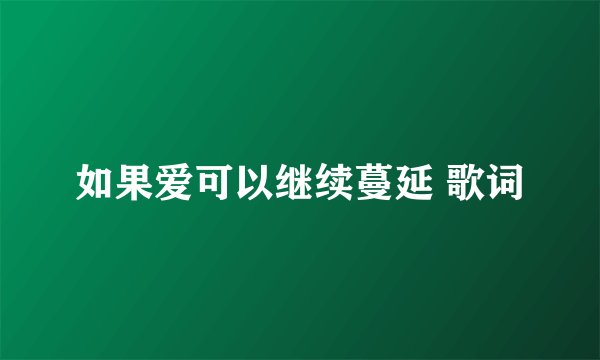 如果爱可以继续蔓延 歌词