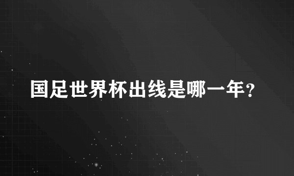 国足世界杯出线是哪一年？