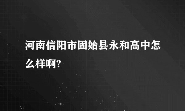 河南信阳市固始县永和高中怎么样啊?