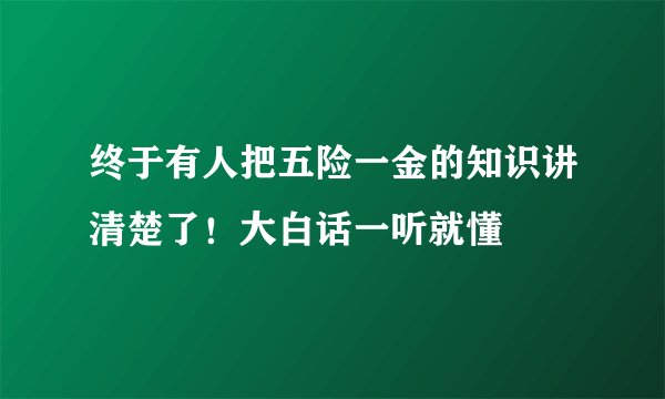 终于有人把五险一金的知识讲清楚了!大白话一听就懂