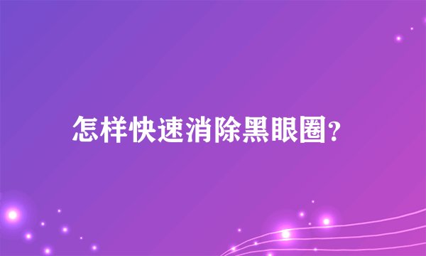怎样快速消除黑眼圈？