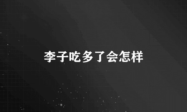 李子吃多了会怎样