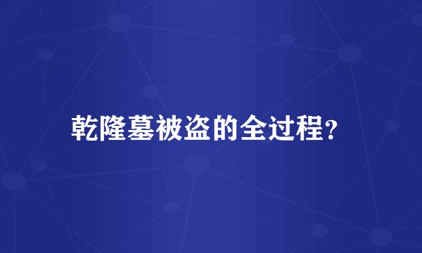乾隆墓被盗的全过程？
