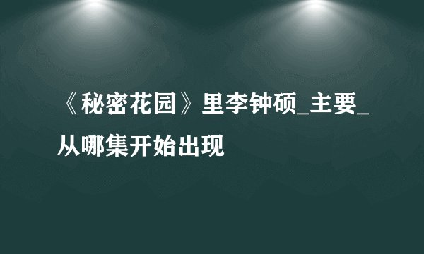 《秘密花园》里李钟硕_主要_从哪集开始出现