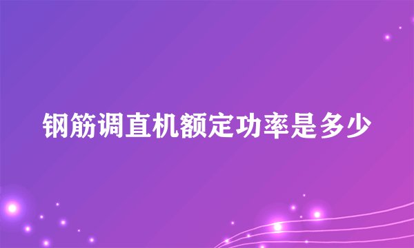 钢筋调直机额定功率是多少