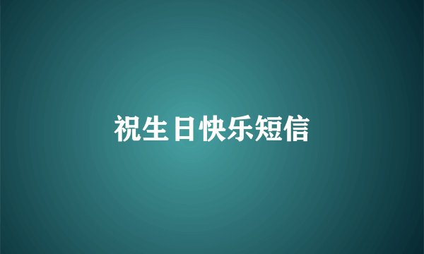 祝生日快乐短信