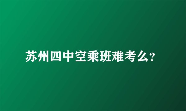 苏州四中空乘班难考么？