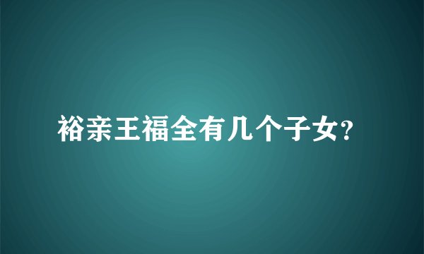 裕亲王福全有几个子女？