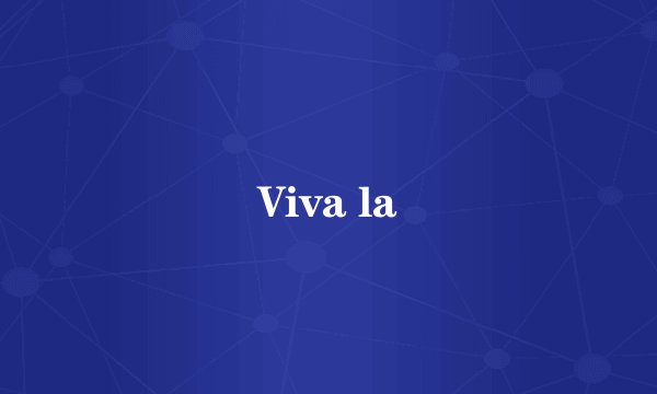 Viva la