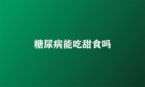 糖尿病能吃甜食吗
