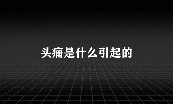 头痛是什么引起的
