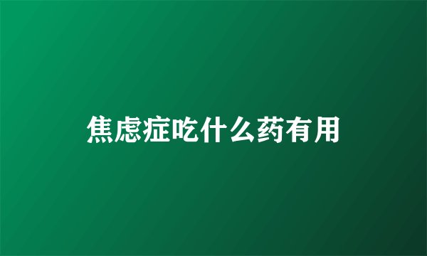 焦虑症吃什么药有用