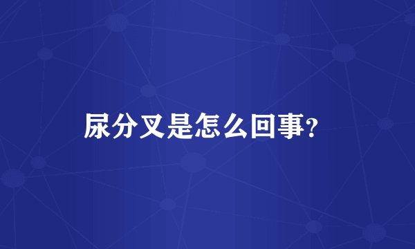 尿分叉是怎么回事？