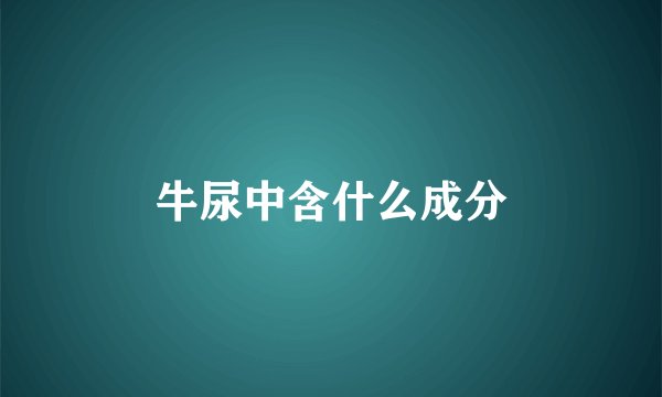 牛尿中含什么成分